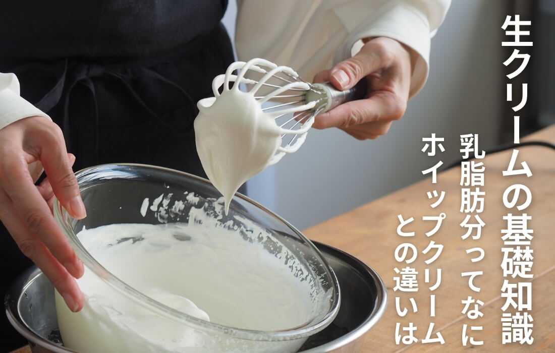  <span>生クリームの基本と選び方</span>乳脂肪分とは？ホイップクリームとの違いはなに？</span>